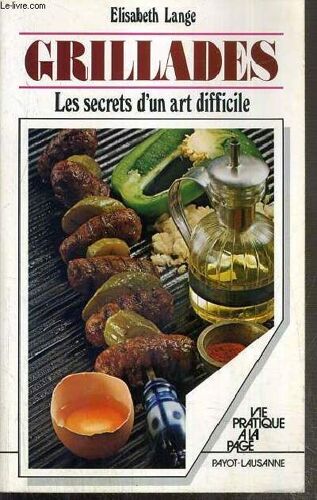 Grillades - Les Secrets D'un Art Difficile / Collection Vie Pratique A La Page