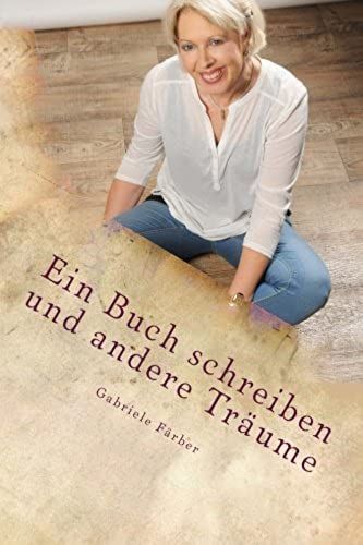 Ein Buch Schreiben Und Andere Träume: Eine Autobiographische Erzählung Über Das Bücherschreiben - Leitfaden Für Einsteiger - (German Edition)