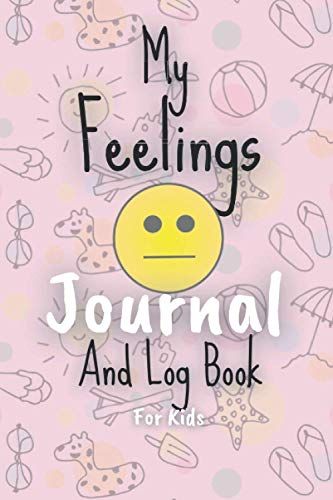 My Feelings Log Book For Kids: Mood And Emotions Journal. Diary To Help Teens And Children
