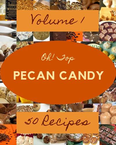 Oh! Top 50 Pecan Candy Recipes Volume 1: Pecan Candy Cookbook - Your Best Friend Forever