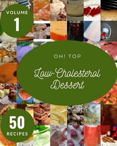 Oh! Top 50 Low-Cholesterol Dessert Recipes Volume 1: Welcome To Low-Cholesterol Dessert Cookbook