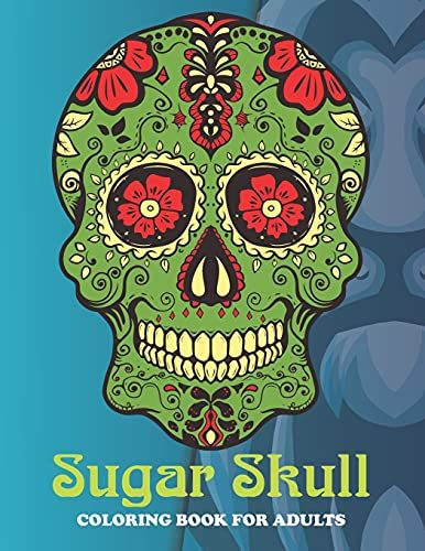Sugar Skull Coloring Book For Adults: An Sugar Skull Coloring Book With Fun Easy , Amusement, Stress Relieving & Much More For Adults, Men, Girls, Boys & Teens