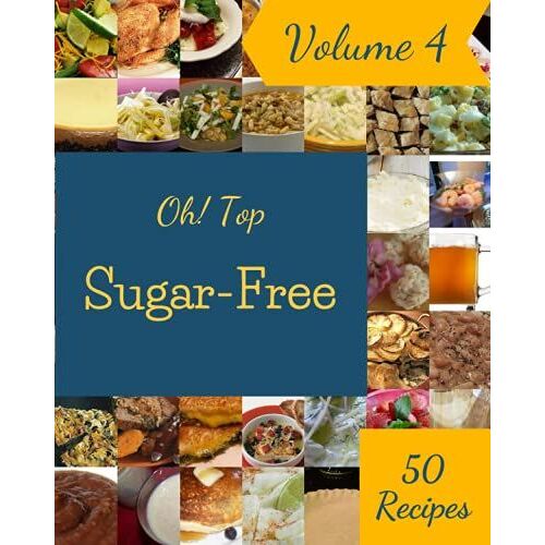 Oh! Top 50 Sugar-Free Recipes Volume 4: Discover Sugar-Free Cookbook Now!