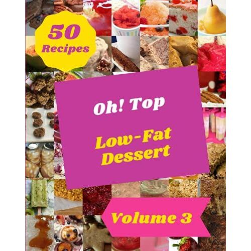 Oh! Top 50 Low-Fat Dessert Recipes Volume 3: Not Just A Low-Fat Dessert Cookbook!