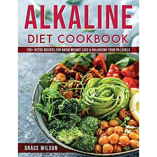 Alkaline Diet Cookbook: 150+ Detox Recipes For Rapid Weight Loss & Balancing Your Ph Levels