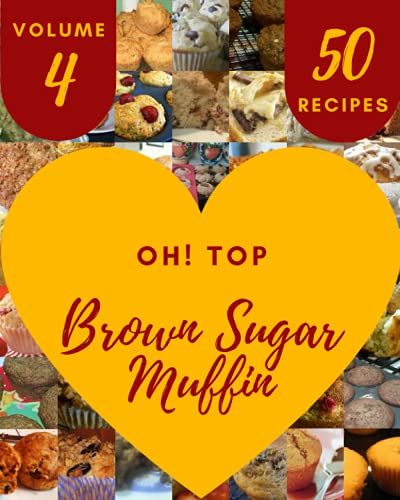Oh! Top 50 Brown Sugar Muffin Recipes Volume 4: The Highest Rated Brown Sugar Muffin Cookbook You Should Read