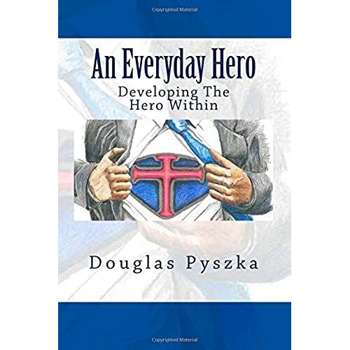 An Everyday Hero: How To Develop The Hero Within