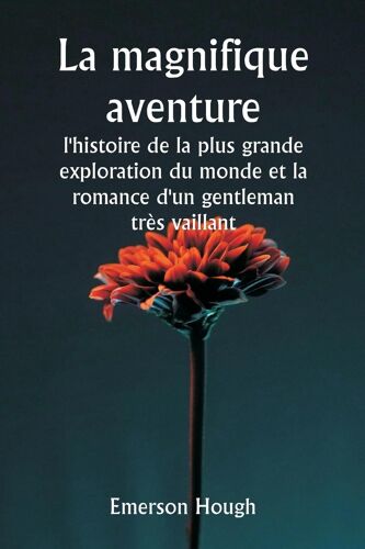 La Magnifique Aventure , L'histoire De La Plus Grande Exploration Du Monde Et La Romance D'un Gentleman Très Vaillant