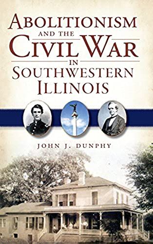 Abolitionism And The Civil War In Southwestern Illinois