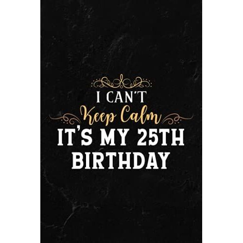 Gardening Log Book - Boys And Girls I Can't Keep Calm It's My 25th Birthday Gift Family: Notebook For Recording Important Plant Details | Vegetable, ... Plant Conditions And Growing Notes,Budget