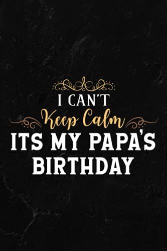 Gardening Log Book - I Can't Keep Calm Its My Papa's Birthday Funny Funny: Notebook For Recording Important Plant Details | Vegetable, Fruit & Flower ... Plant Conditions And Growing Notes,Budget