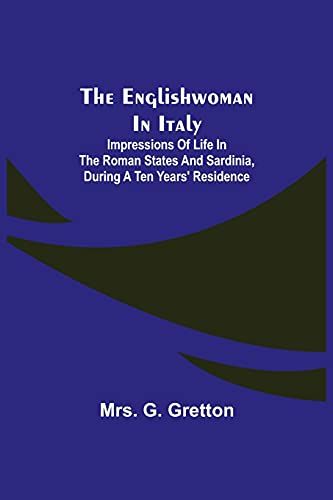 The Englishwoman In Italy; Impressions Of Life In The Roman States And Sardinia, During A Ten Years' Residence