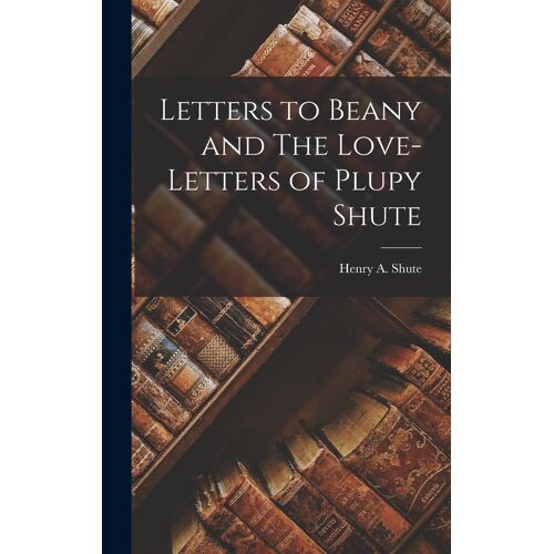Letters To Beany And The Love-Letters Of Plupy Shute