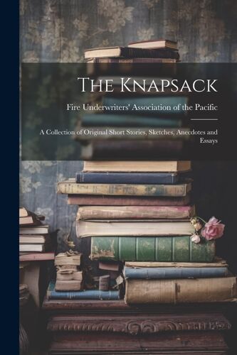 The Knapsack: A Collection Of Original Short Stories, Sketches, Anecdotes And Essays
