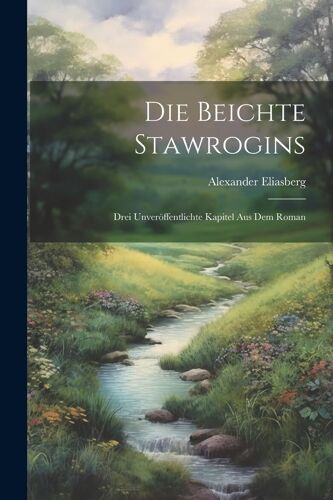 Die Beichte Stawrogins; Drei Unveröffentlichte Kapitel Aus Dem Roman