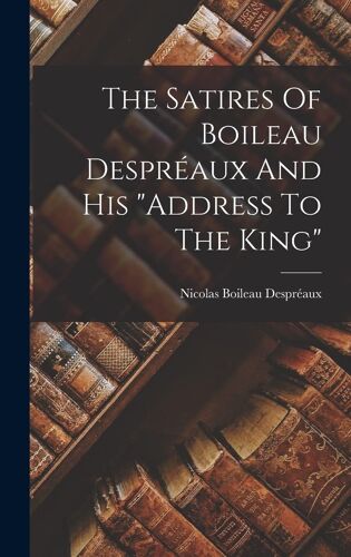 The Satires Of Boileau Despréaux And His "Address To The King