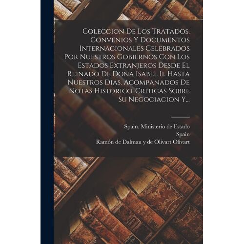 Coleccion De Los Tratados, Convenios Y Documentos Internacionales Celebrados Por Nuestros Gobiernos Con Los Estados Extranjeros Desde El Reinado De Do