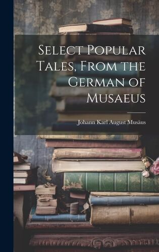 Select Popular Tales, From The German Of Musaeus
