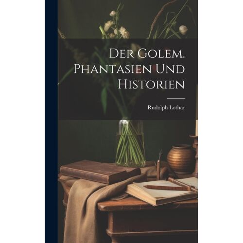 Der Golem. Phantasien Und Historien