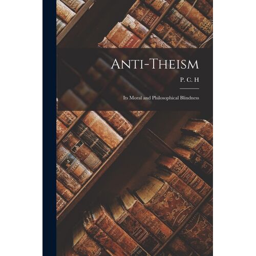 Anti-Theism: Its Moral And Philosophical Blindness