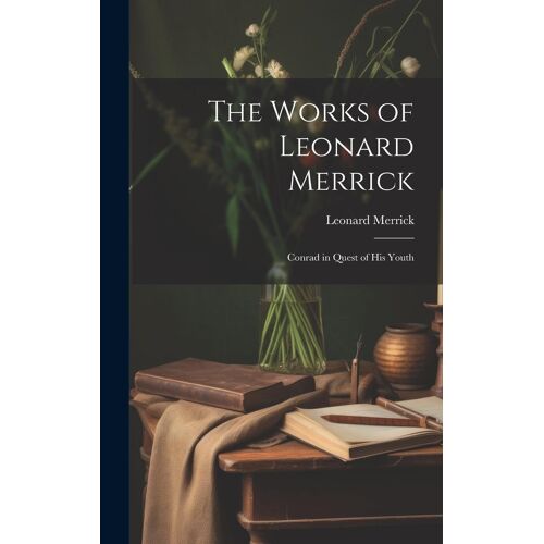 The Works Of Leonard Merrick: Conrad In Quest Of His Youth