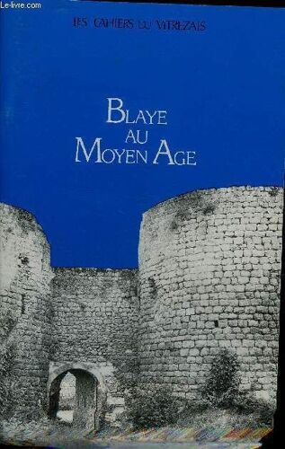 Les Cahiers Du Vitrezais N° 68 - Blaye Au Moyen Age - La Coutume De Blaye De 1261 Par Philippe Jansen - L'amour Loitain De Jaufre Rudel Par Roy Rosenstein - Les Arnaulds À Saint Ciers De ...