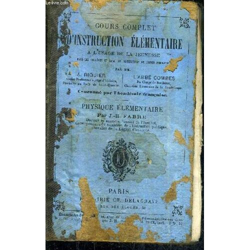 Cours Complet D'instruction Elementaire A L'usage De La Jeunesse Dans Les Colleges Et Dans Les Institutions De Jeunes Personnes - Physique Elementaire Par J.-H. Fabre / 6e Edition.