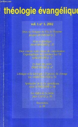 Theologie Evangelique - Vol 1 N° 3 2002 - Jésus Ou L'énigme Du Fils De L'homme - Abus Et Privilèges - Dieu Comme Seule Source De Connaissance L'apologétique De Cornelius Van Til - La Faute ...