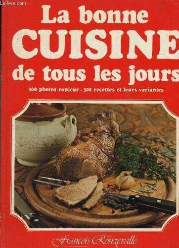 La Bonne Cuisine De Tous Les Jours, 300 Photos Couleur - 300 Recettes Et Leurs Variantes