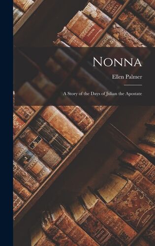 Nonna: A Story Of The Days Of Julian The Apostate