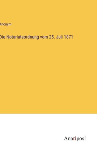 Die Notariatsordnung Vom 25. Juli 1871