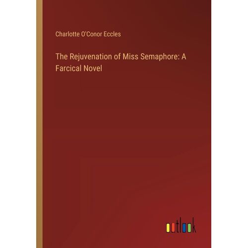The Rejuvenation Of Miss Semaphore: A Farcical Novel