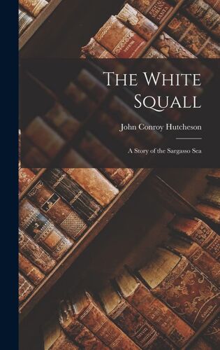 The White Squall: A Story Of The Sargasso Sea