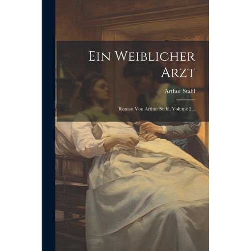 Ein Weiblicher Arzt: Roman Von Arthur Stahl, Volume 2...