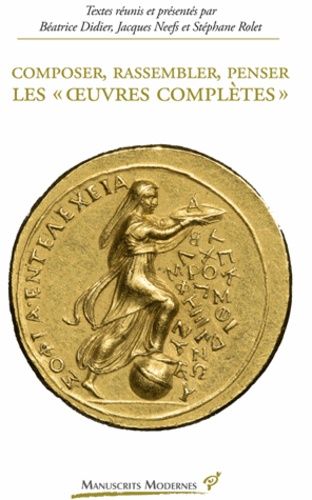 Composer, Rassembler, Penser Les "Oeuvres Complètes