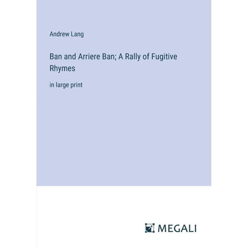 Ban And Arriere Ban; A Rally Of Fugitive Rhymes