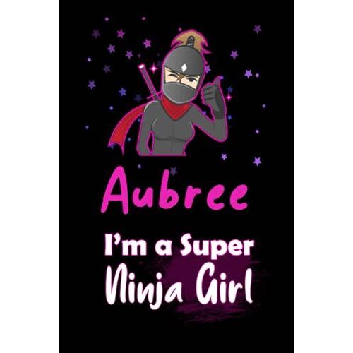 Aubree I'm A Super Ninja Girl: Personalized Name Writing Journal, Ninja Girl Fan Lined Notebook Gift With Aubree On Cover, Birthday Gift For Aubree