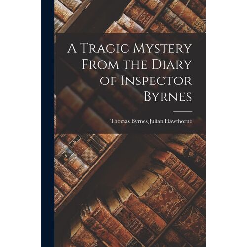 A Tragic Mystery From The Diary Of Inspector Byrnes