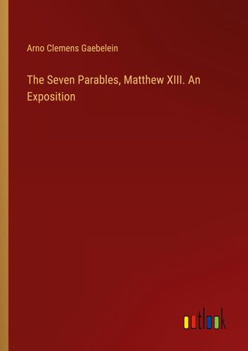 The Seven Parables, Matthew Xiii. An Exposition