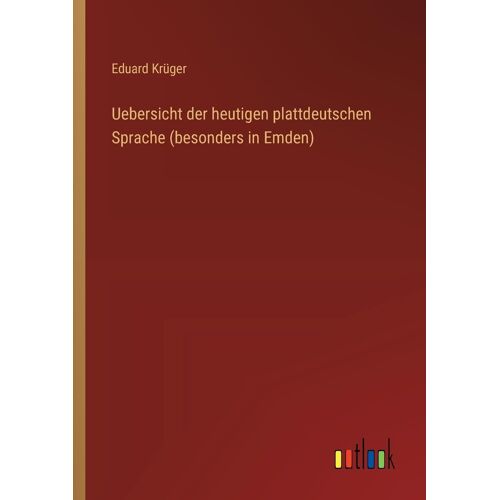 Uebersicht Der Heutigen Plattdeutschen Sprache (Besonders In Emden)