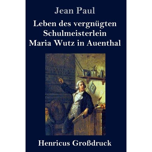 Leben Des Vergnügten Schulmeisterlein Maria Wutz In Auenthal (Großdruck)