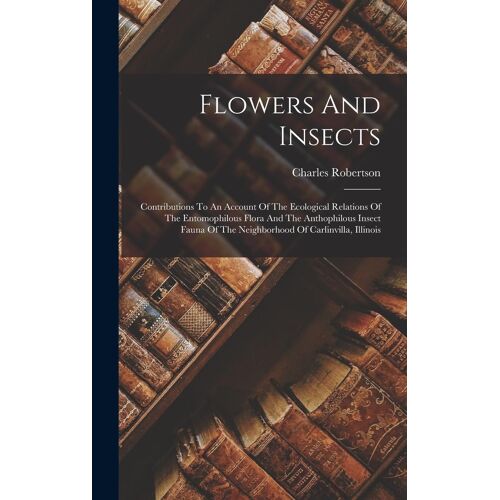Flowers And Insects: Contributions To An Account Of The Ecological Relations Of The Entomophilous Flora And The Anthophilous Insect Fauna O