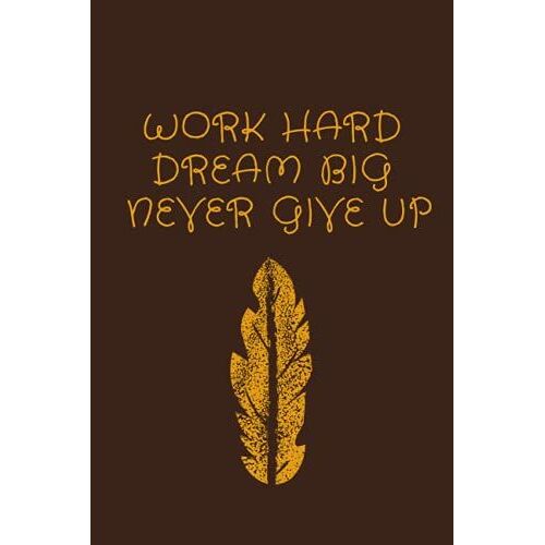 Work Hard, Dream Big, Never Give Up Notebook: Motivation Notebook For Women /Inspiration And Self Help Journaling