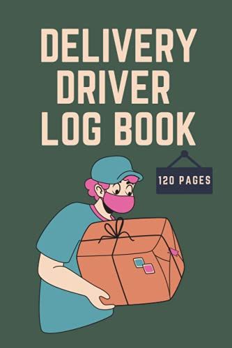 Delivery Driver Log Book: A Journal To Keep Record Of Date, End Time, Start Time, Down Time, Mileage, Mileage And Hours Logbook For Delivery ... For Delivery Driver, Delivery Driver Notebook