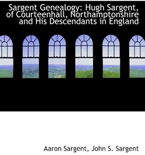 Sargent Genealogy: Hugh Sargent, Of Courteenhall, Northamptonshire And His Descendants In England