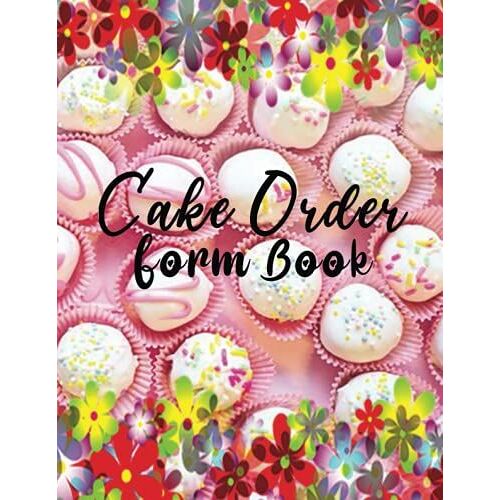 Cake Order Form Book: Cake Order Form | Cake Order Book | Cake Order Forms | Cake Order Log Book | Cake Order Planner | 8.5 " X 11 " | 120 Pages.