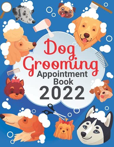 Dog Grooming Appointment Book 2022: Weekly, And Daily Planner/ Daily Appointments From 8 A.M. To 10 P.M. With 30 Minutes Slots For Pet Groomer