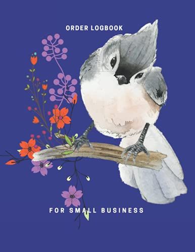 Order Logbook For Small Business: Simple Sales Order Tracker For Small Business | With A Watercolor Painting Of A Bird On Cover | Order Log Book Cute | Small Business Log Book Girl Boss |