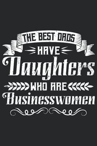 The Best Dads Have Daughters Who Are Businesswomen: Businesswomen Gifts, Lined Notebook Journal