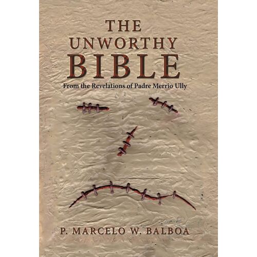 The Unworthy Bible: From The Revelations Of Padre Merrio Ully